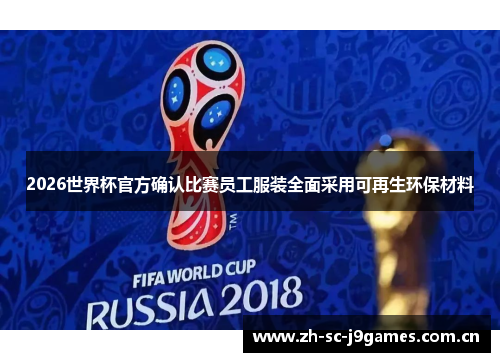 2026世界杯官方确认比赛员工服装全面采用可再生环保材料 2026世界杯官方确认比赛员工服装全面采用可再生环保材料