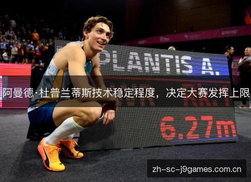 阿曼德·杜普兰蒂斯技术稳定程度,决定大赛发挥上限 阿曼德·杜普兰蒂斯技术稳定程度,决定大赛发挥上限