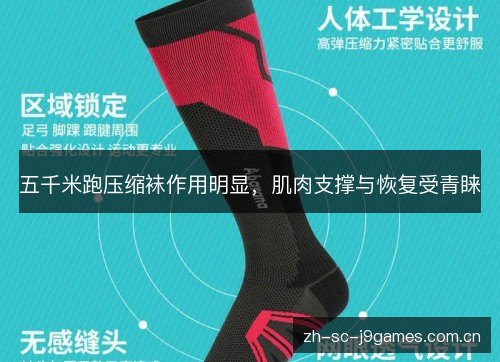 五千米跑压缩袜作用明显，肌肉支撑与恢复受青睐